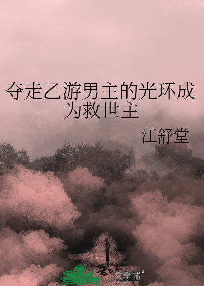 夺走乙游男主的光环成为救世主