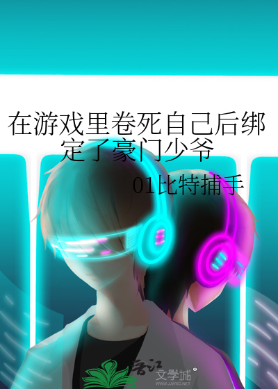 在游戏里卷死自己后绑定了豪门少爷