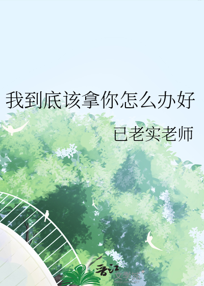 我到底该拿你怎么办好