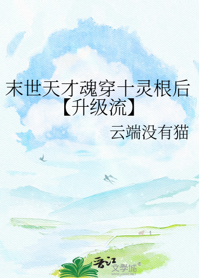 末世天才魂穿十灵根后【升级流】