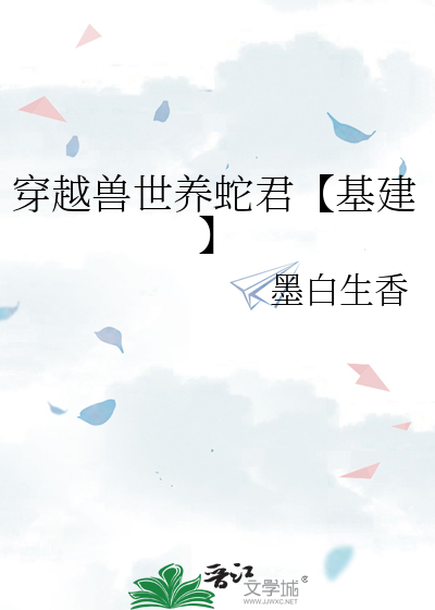 穿越兽世养蛇君【基建】