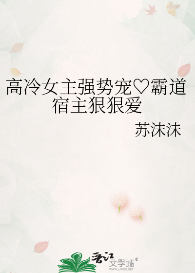 高冷女主强势宠♡霸道宿主狠狠爱