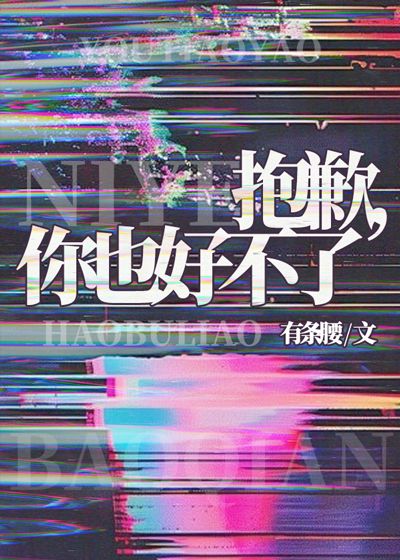 抱歉，你也好不了