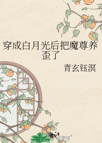 穿成白月光后把魔尊养歪了