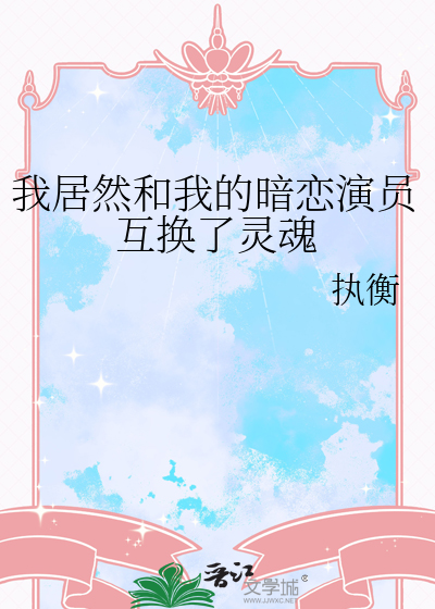 我居然和我的暗恋演员互换了灵魂