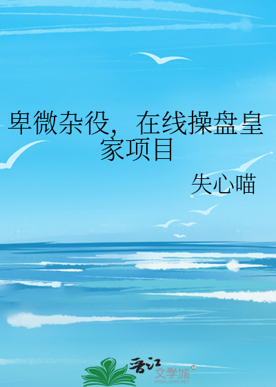卑微杂役，在线操盘皇家项目
