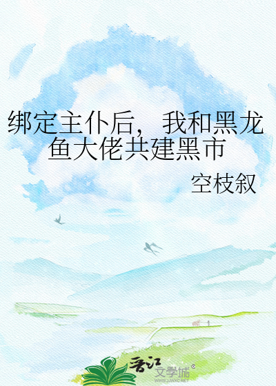 绑定主仆后，我和黑龙鱼大佬共建黑市