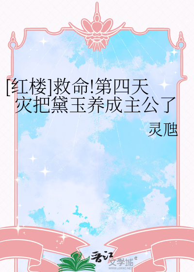 [红楼]救命!第四天灾把黛玉养成主公了