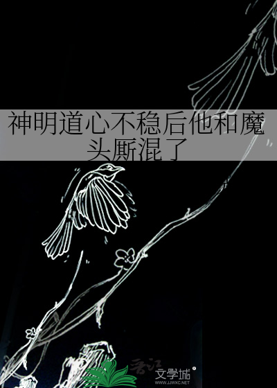 神明道心不稳后他和魔头厮混了