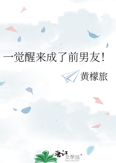 一觉醒来成了前男友！