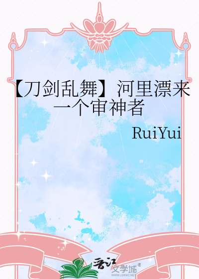 【刀剑乱舞】河里漂来一个审神者