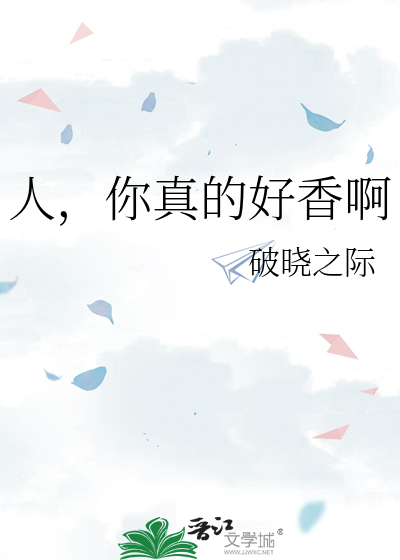 人，你真的好香啊