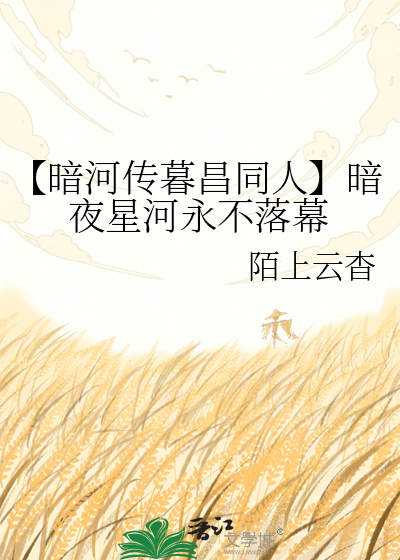【暗河传暮昌同人】暗夜星河永不落幕