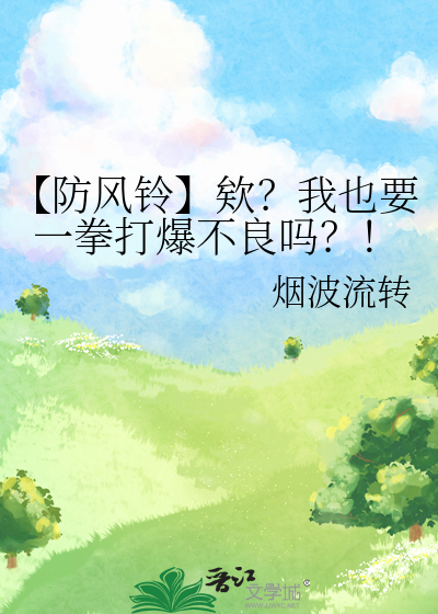 【防风铃】欸？我也要一拳打爆不良吗？！